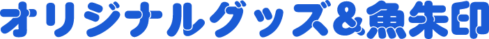 オリジナルグッズ＆魚朱印